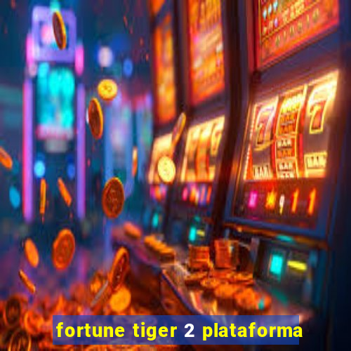 fortune tiger 2 plataforma